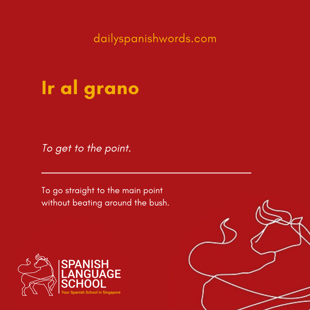 Spanish Idiom of the day! – Ir al grano.