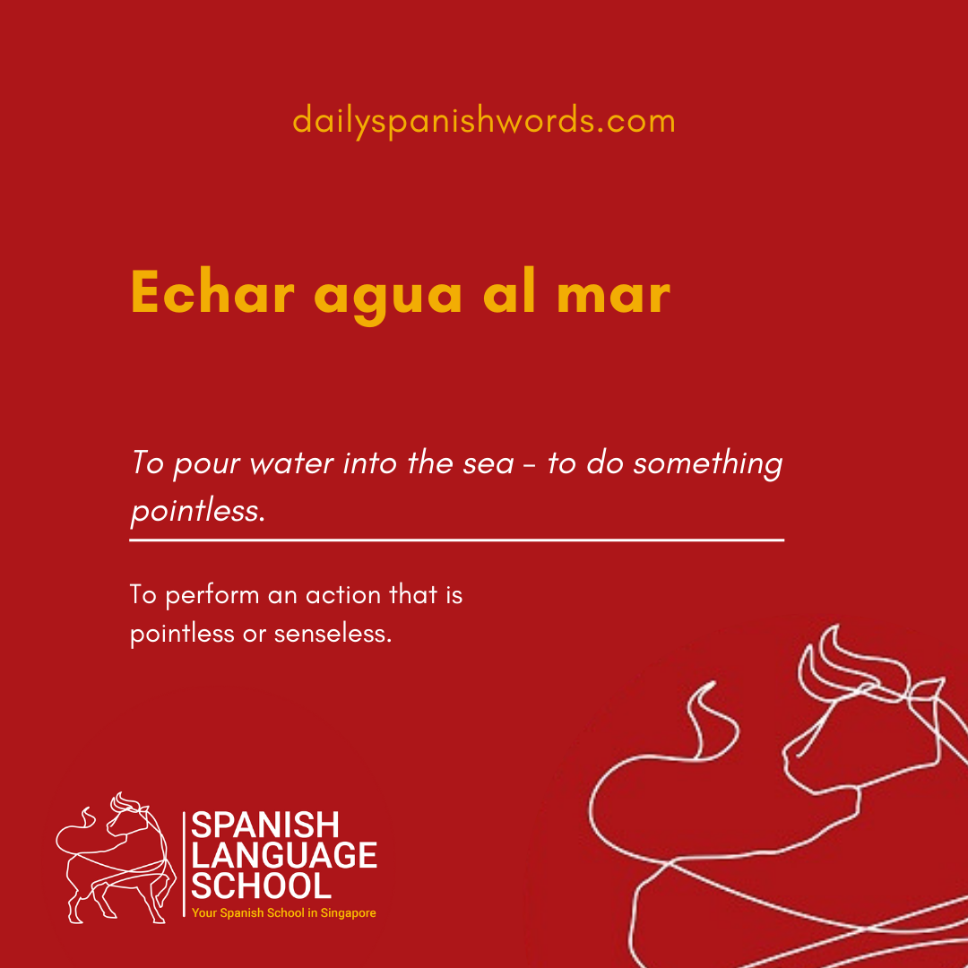 Spanish Idiom of the day! – Echar agua al mar.