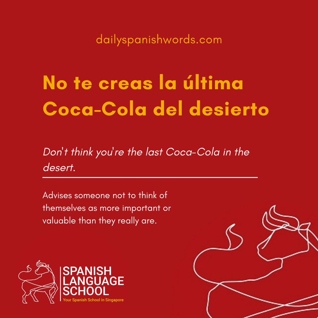 Spanish Idiom of the day! – No te creas la última Coca-Cola del desierto.